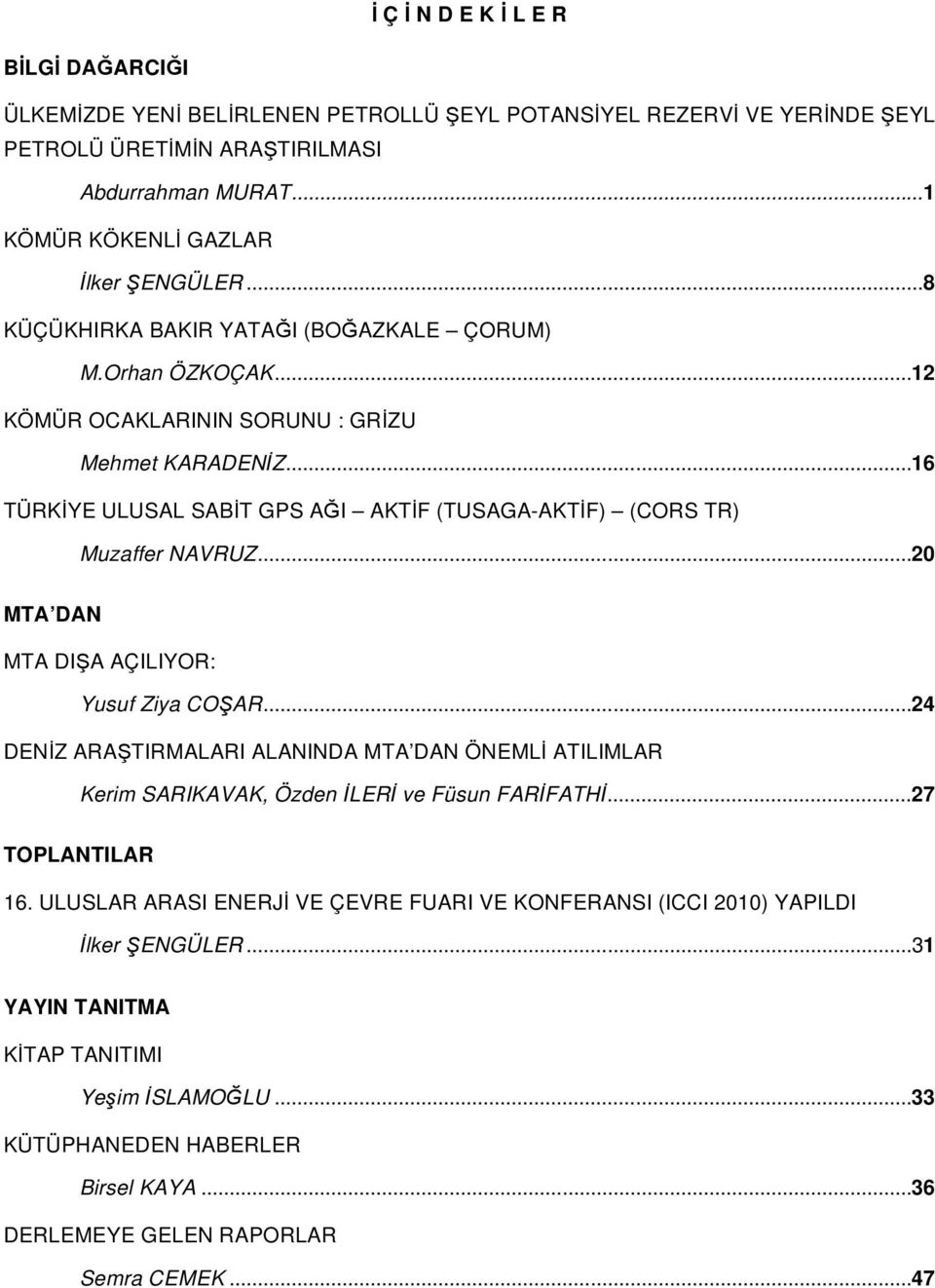 ..16 TÜRK YE ULUSAL SAB T GPS A I AKT F (TUSAGA-AKT F) (CORS TR) Muzaffer NAVRUZ...20 MTA DAN MTA DI A AÇILIYOR: Yusuf Ziya CO AR.