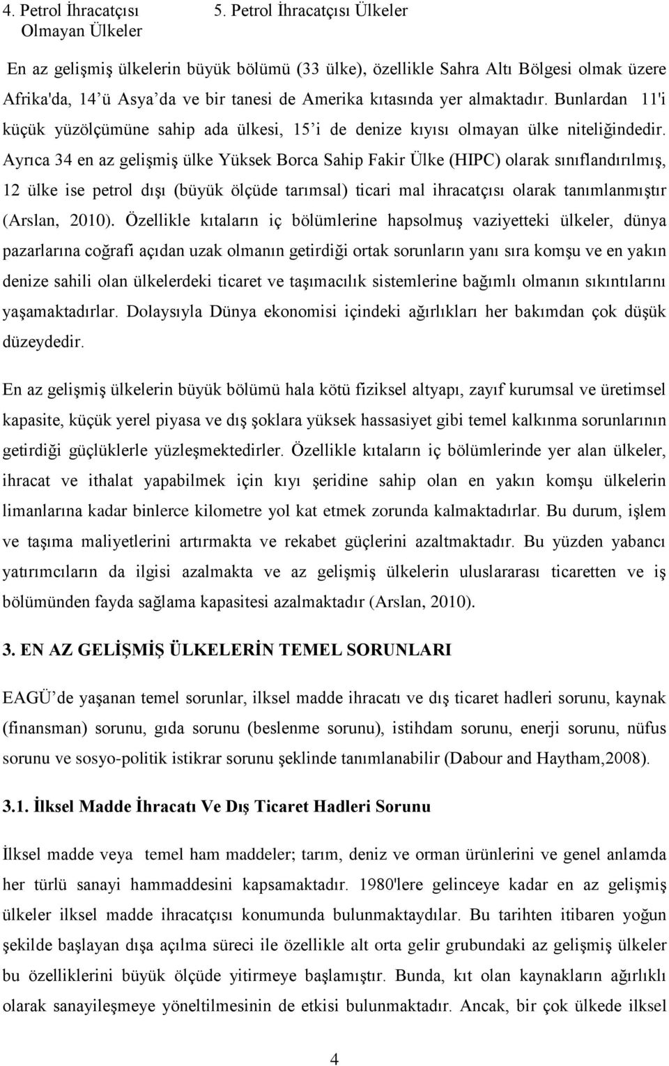 Bunlardan 11'i küçük yüzölçümüne sahip ada ülkesi, 15 i de denize kıyısı olmayan ülke niteliğindedir.