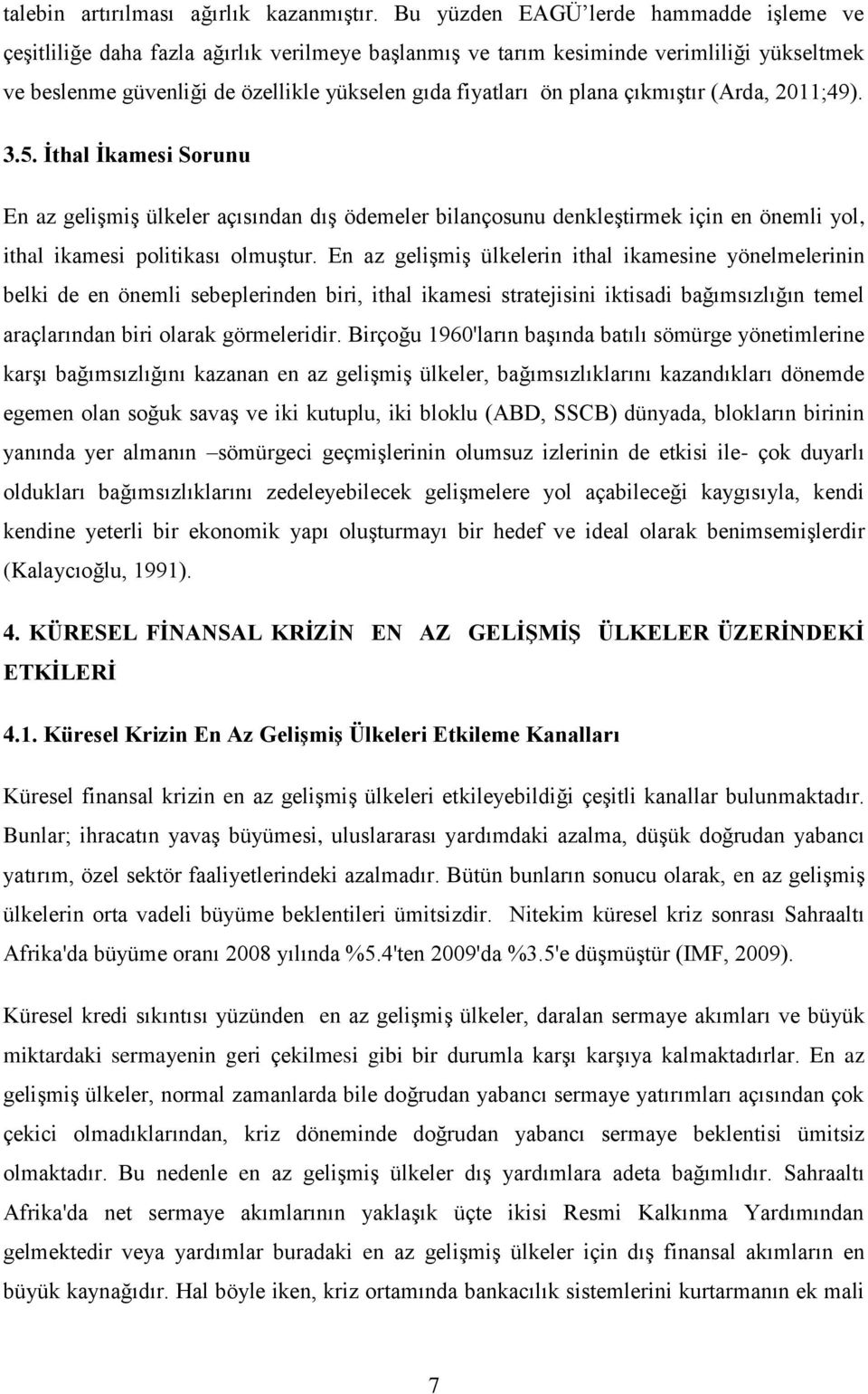 plana çıkmıştır (Arda, 2011;49). 3.5. İthal İkamesi Sorunu En az gelişmiş ülkeler açısından dış ödemeler bilançosunu denkleştirmek için en önemli yol, ithal ikamesi politikası olmuştur.