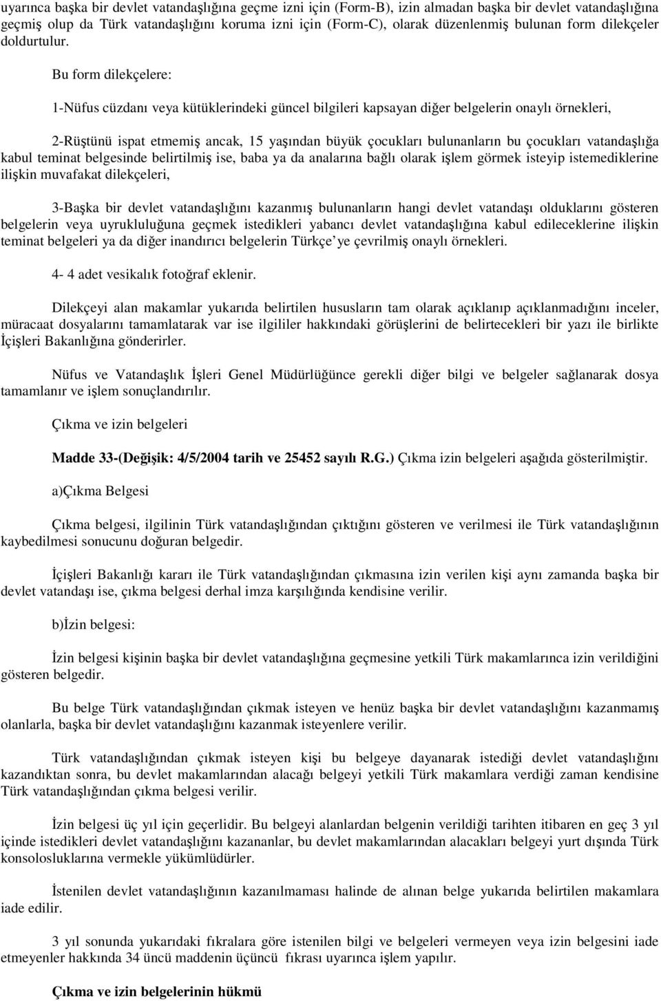 Bu form dilekçelere: 1-Nüfus cüzdanı veya kütüklerindeki güncel bilgileri kapsayan dier belgelerin onaylı örnekleri, 2-Rütünü ispat etmemi ancak, 15 yaından büyük çocukları bulunanların bu çocukları