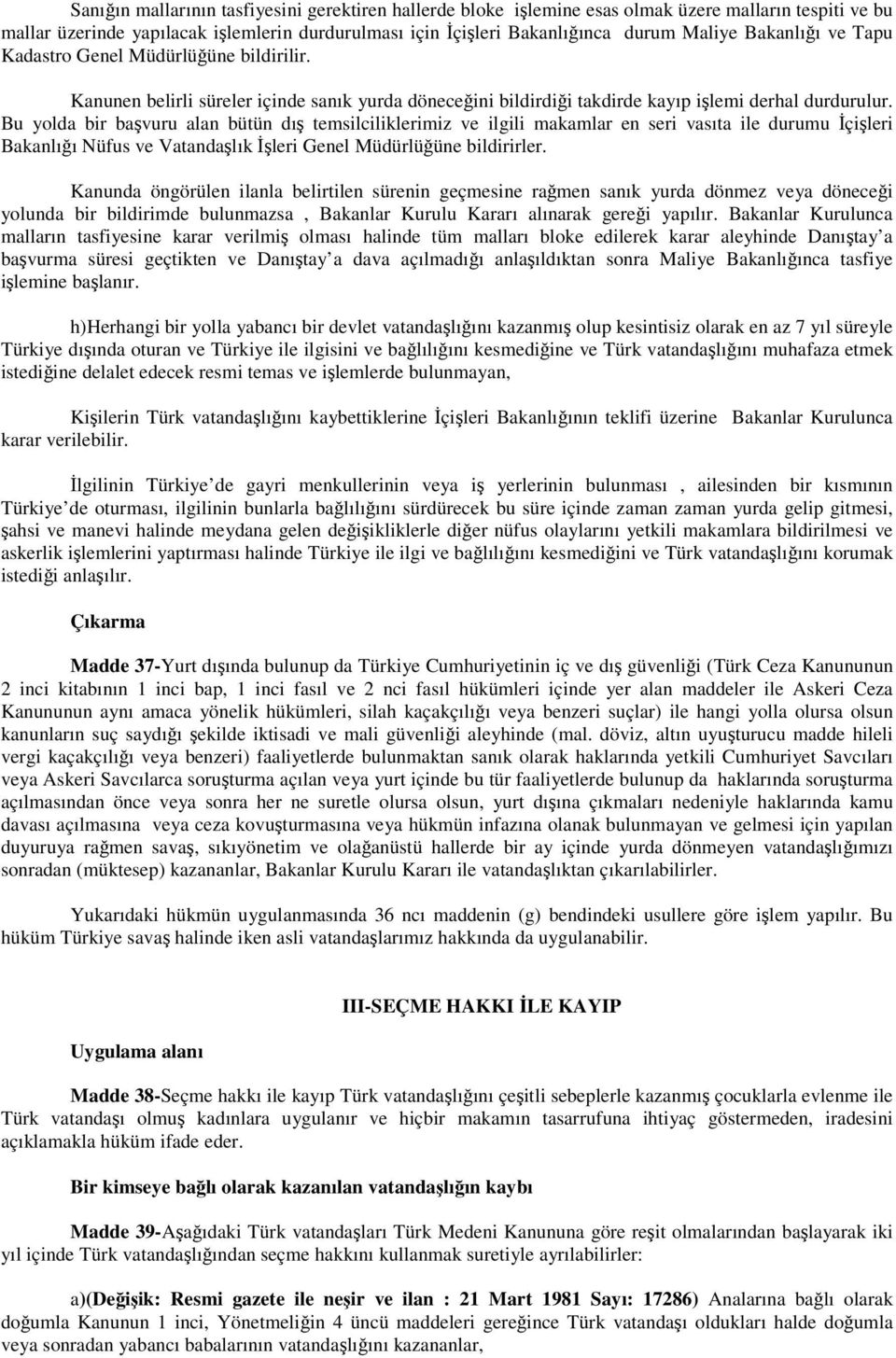 Bu yolda bir bavuru alan bütün dı temsilciliklerimiz ve ilgili makamlar en seri vasıta ile durumu çileri Bakanlıı Nüfus ve Vatandalık leri Genel Müdürlüüne bildirirler.