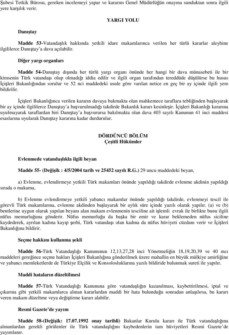 Dier yargı organları Madde 54-Danıtay dıında her türlü yargı organı önünde her hangi bir dava münasebeti ile bir kimsenin Türk vatandaı olup olmadıı iddia edilir ve ilgili organ tarafından tereddüde