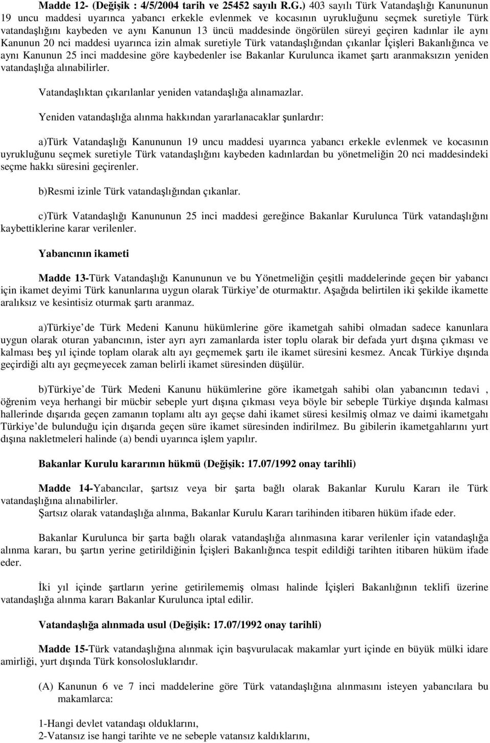 öngörülen süreyi geçiren kadınlar ile aynı Kanunun 20 nci maddesi uyarınca izin almak suretiyle Türk vatandalıından çıkanlar çileri Bakanlıınca ve aynı Kanunun 25 inci maddesine göre kaybedenler ise