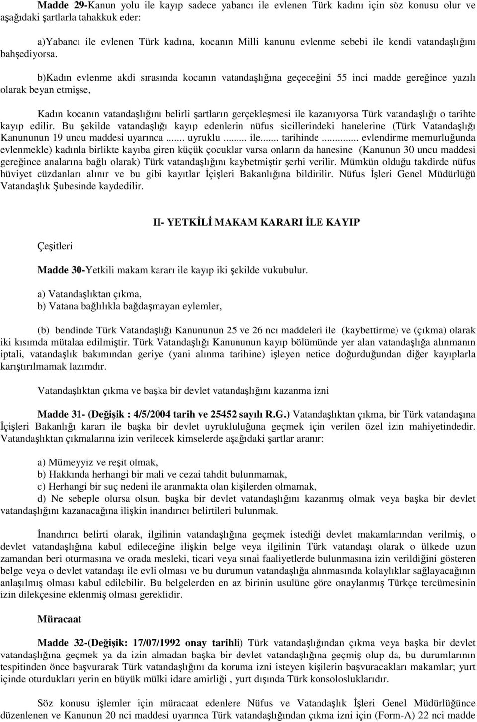 b)kadın evlenme akdi sırasında kocanın vatandalıına geçeceini 55 inci madde gereince yazılı olarak beyan etmise, Kadın kocanın vatandalıını belirli artların gerçeklemesi ile kazanıyorsa Türk