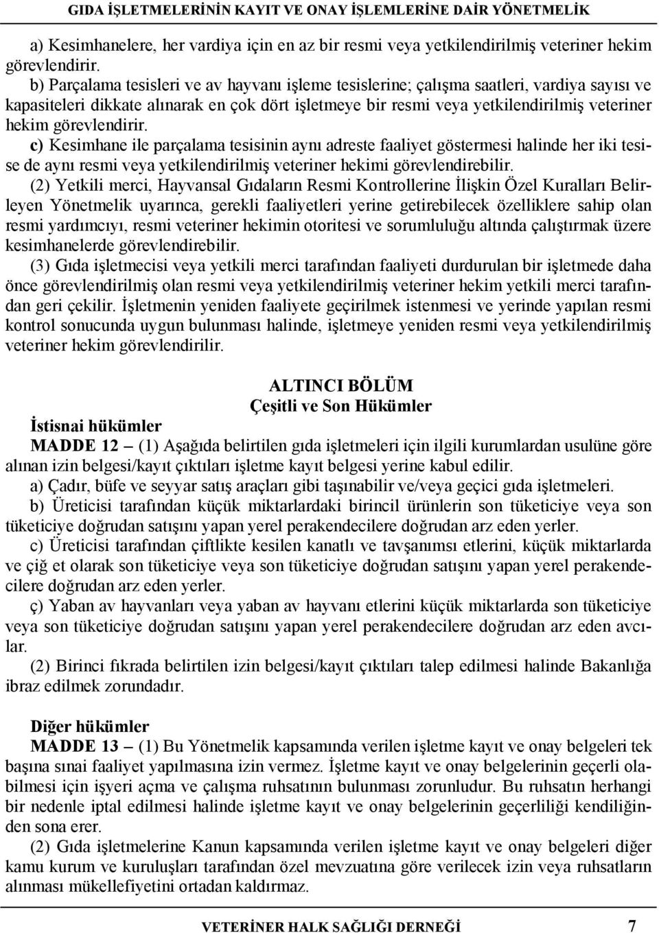 görevlendirir. c) Kesimhane ile parçalama tesisinin aynı adreste faaliyet göstermesi halinde her iki tesise de aynı resmi veya yetkilendirilmiş veteriner hekimi görevlendirebilir.