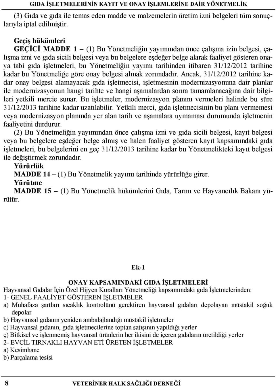 işletmeleri, bu Yönetmeliğin yayımı tarihinden itibaren 31/12/2012 tarihine kadar bu Yönetmeliğe göre onay belgesi almak zorundadır.