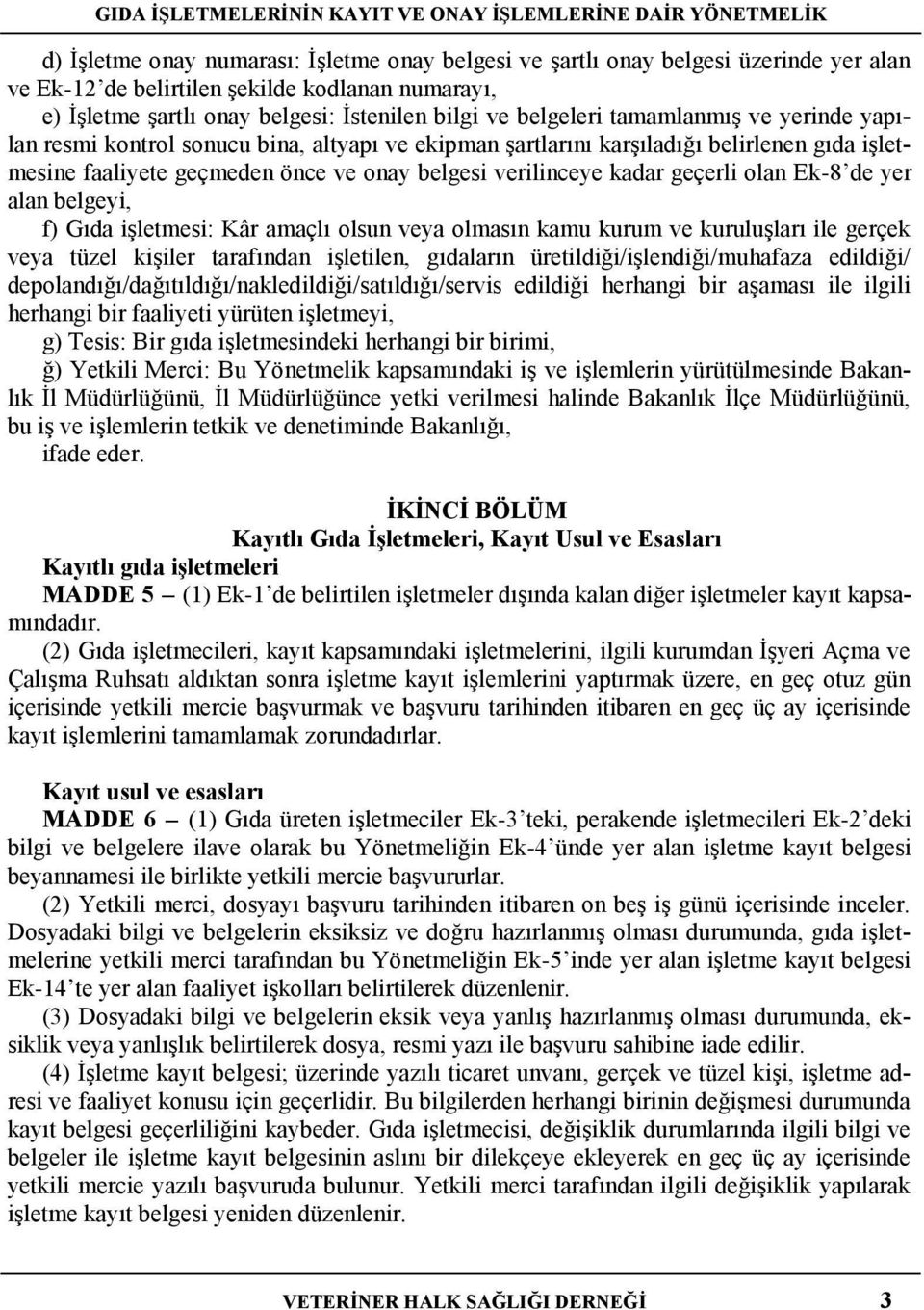 geçmeden önce ve onay belgesi verilinceye kadar geçerli olan Ek-8 de yer alan belgeyi, f) Gıda işletmesi: Kâr amaçlı olsun veya olmasın kamu kurum ve kuruluşları ile gerçek veya tüzel kişiler