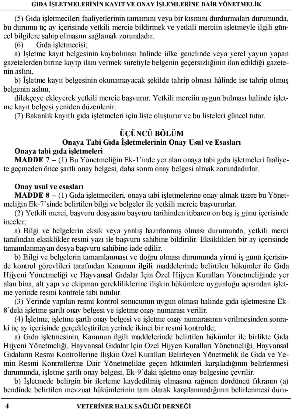 (6) Gıda işletmecisi; a) İşletme kayıt belgesinin kaybolması halinde ülke genelinde veya yerel yayım yapan gazetelerden birine kayıp ilanı vermek suretiyle belgenin geçersizliğinin ilan edildiği