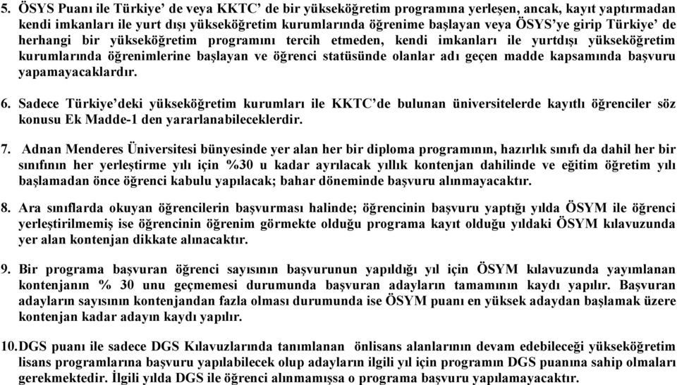 kapsamında başvuru yapamayacaklardır. 6. Sadece Türkiye deki yükseköğretim kurumları ile KKTC de bulunan üniversitelerde kayıtlı öğrenciler söz konusu Ek Madde-1 den yararlanabileceklerdir. 7.