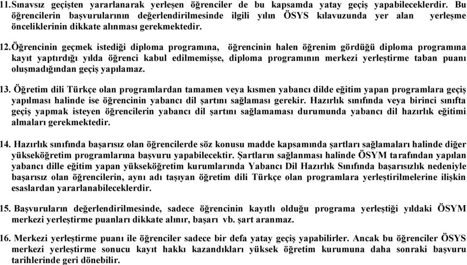 Öğrencinin geçmek istediği diploma programına, öğrencinin halen öğrenim gördüğü diploma programına kayıt yaptırdığı yılda öğrenci kabul edilmemişse, diploma programının merkezi yerleştirme taban