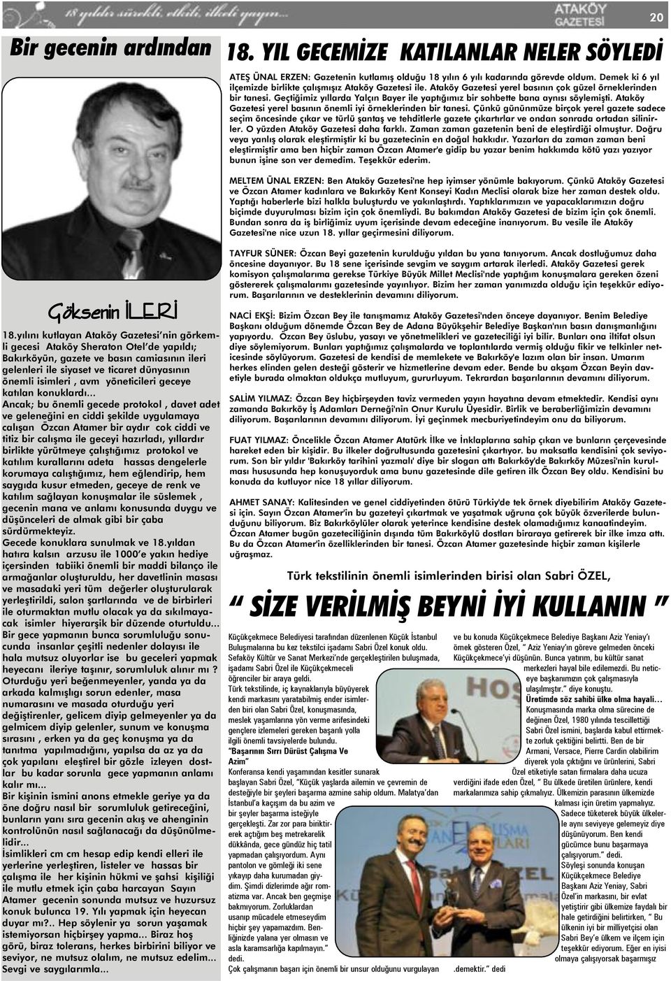 Geçtiðimiz yýllarda Yalçýn Bayer ile yaptýðýmýz bir sohbette bana aynýsý söylemiþti. Ataköy Gazetesi yerel basýnýn önemli iyi örneklerinden bir tanesi.