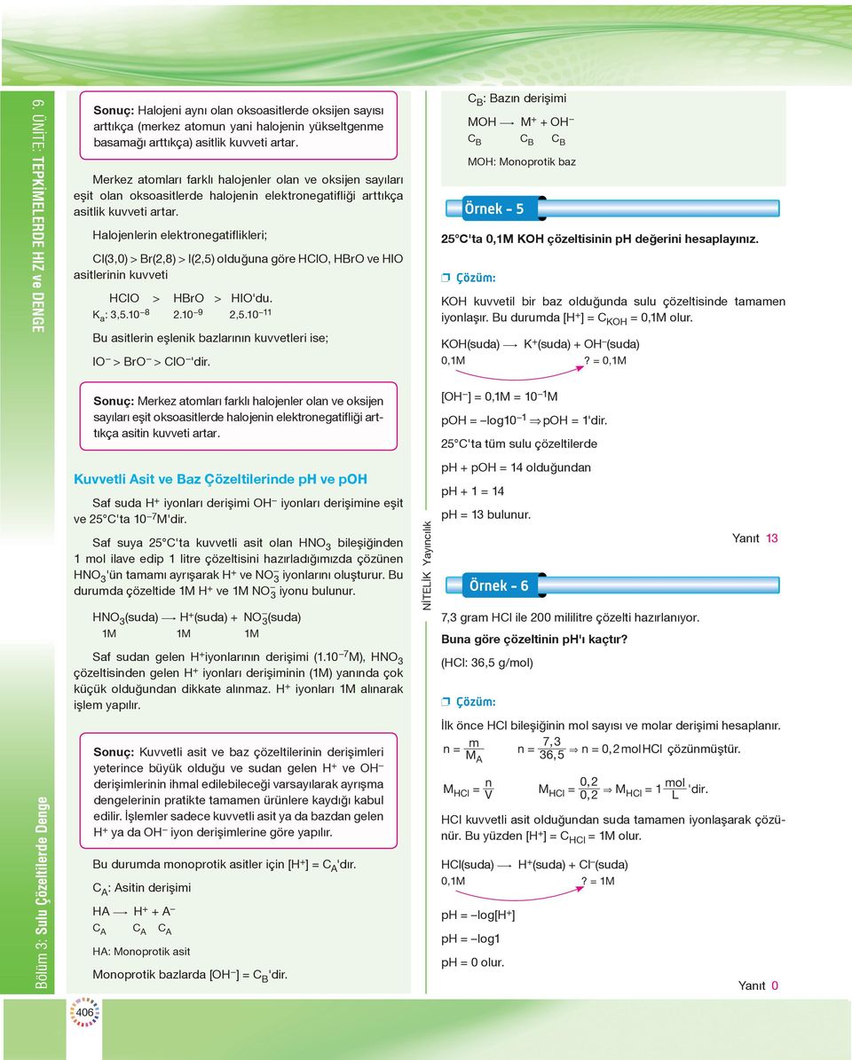 Halojenlerin elektronegatiflikleri; Cl(3,0) > Br(2,8) > I(2,5) olduğuna göre HClO, HBrO ve HIO asitlerinin kuvveti HCIO > HBrO > HIO'du. K a : 3,5.10 8 2.10 9 2,5.