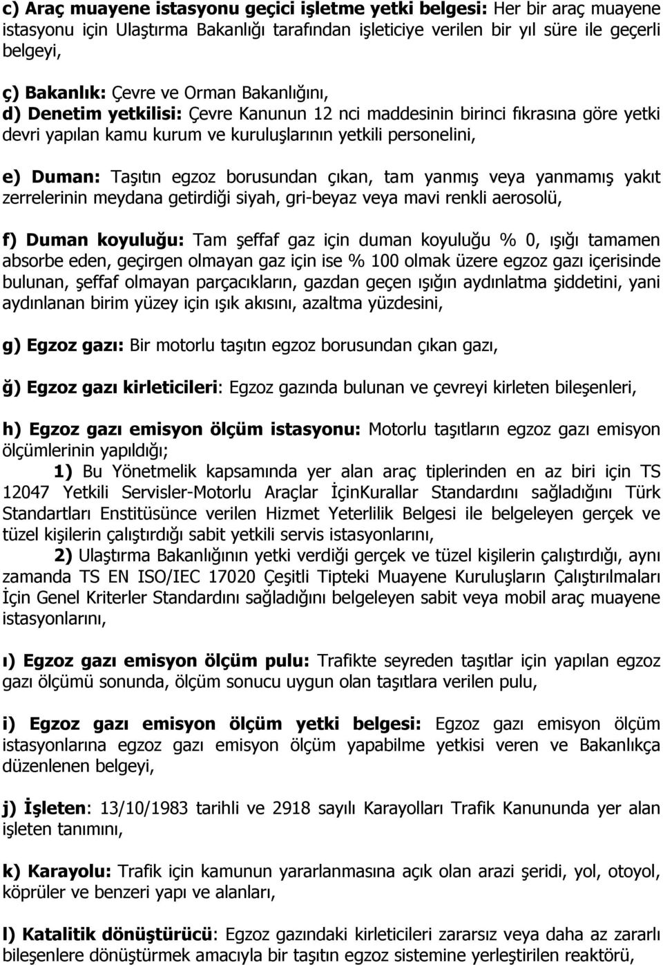 borusundan çıkan, tam yanmış veya yanmamış yakıt zerrelerinin meydana getirdiği siyah, gri-beyaz veya mavi renkli aerosolü, f) Duman koyuluğu: Tam şeffaf gaz için duman koyuluğu % 0, ışığı tamamen