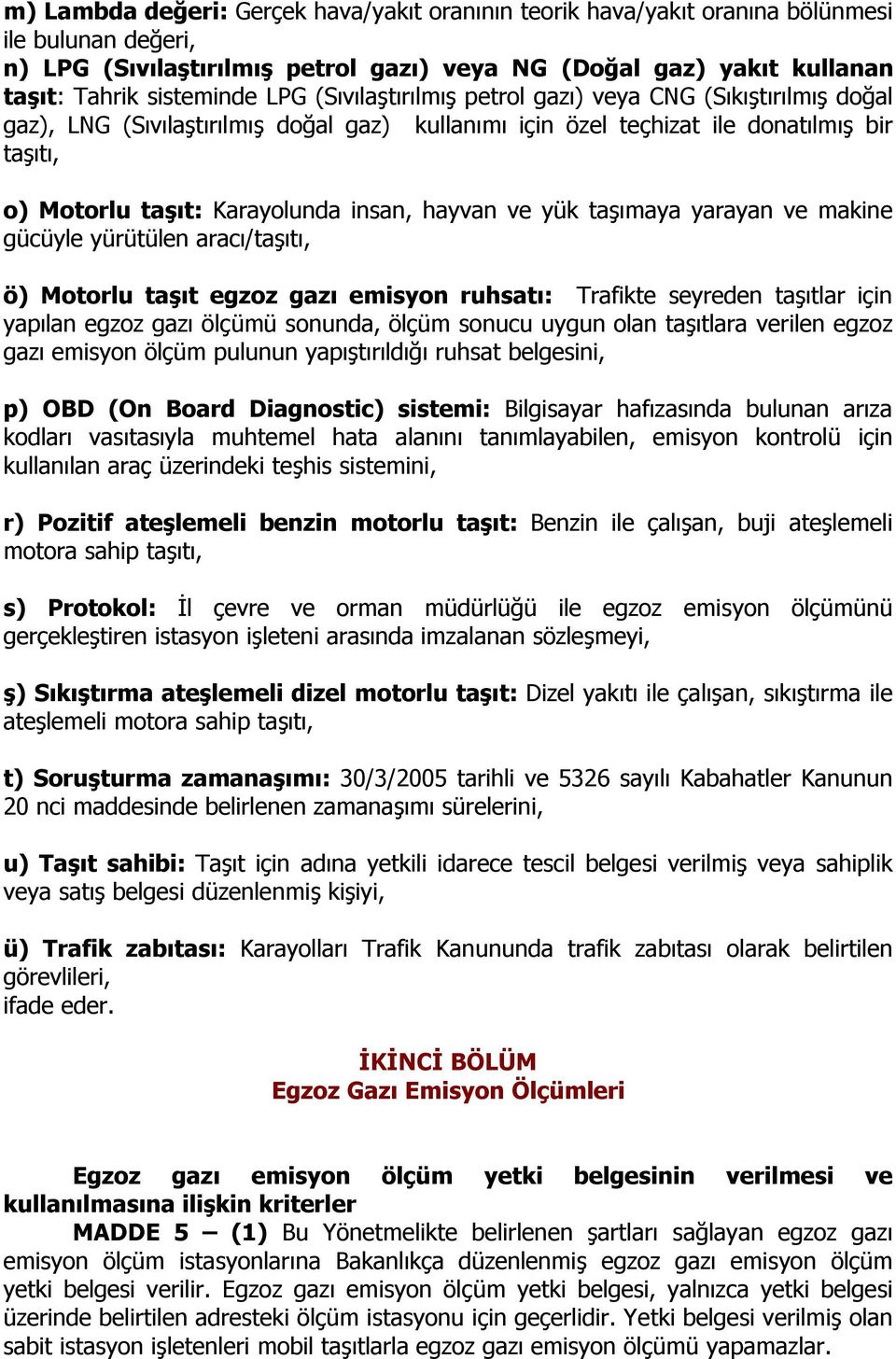 hayvan ve yük taşımaya yarayan ve makine gücüyle yürütülen aracı/taşıtı, ö) Motorlu taşıt egzoz gazı emisyon ruhsatı: Trafikte seyreden taşıtlar için yapılan egzoz gazı ölçümü sonunda, ölçüm sonucu