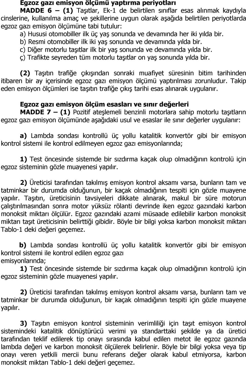 c) Diğer motorlu taşıtlar ilk bir yaş sonunda ve devamında yılda bir. ç) Trafikte seyreden tüm motorlu taşıtlar on yaş sonunda yılda bir.