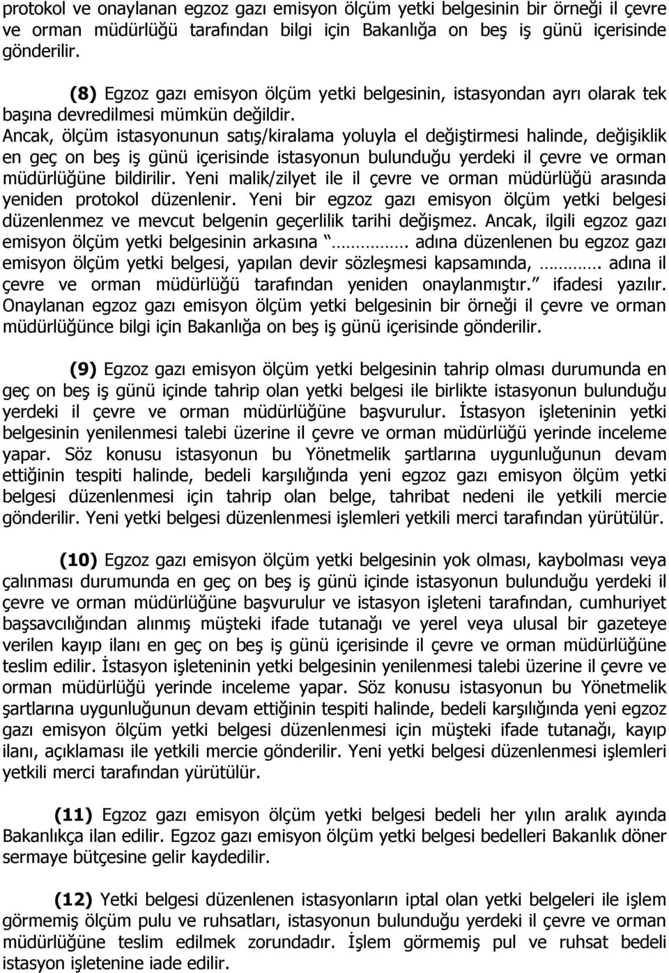 Ancak, ölçüm istasyonunun satış/kiralama yoluyla el değiştirmesi halinde, değişiklik en geç on beş iş günü içerisinde istasyonun bulunduğu yerdeki il çevre ve orman müdürlüğüne bildirilir.