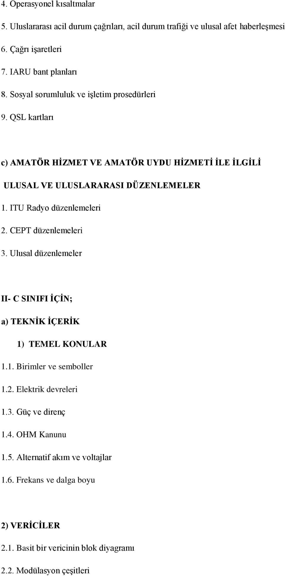 ITU Radyo düzenlemeleri 2. CEPT düzenlemeleri 3. Ulusal düzenlemeler II- C SINIFI İÇİN; a) TEKNİK İÇERİK 1) TEMEL KONULAR 1.1. Birimler ve semboller 1.2. Elektrik devreleri 1.