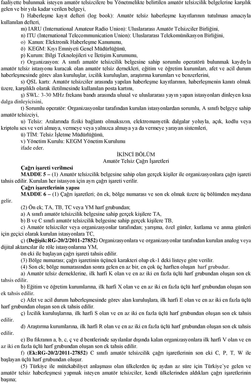 Telecommunication Union): Uluslararası Telekomünikasyon Birliğini, o) Kanun: Elektronik Haberleşme Kanununu, ö) KEGM: Kıyı Emniyeti Genel Müdürlüğünü, p) Kurum: Bilgi Teknolojileri ve İletişim