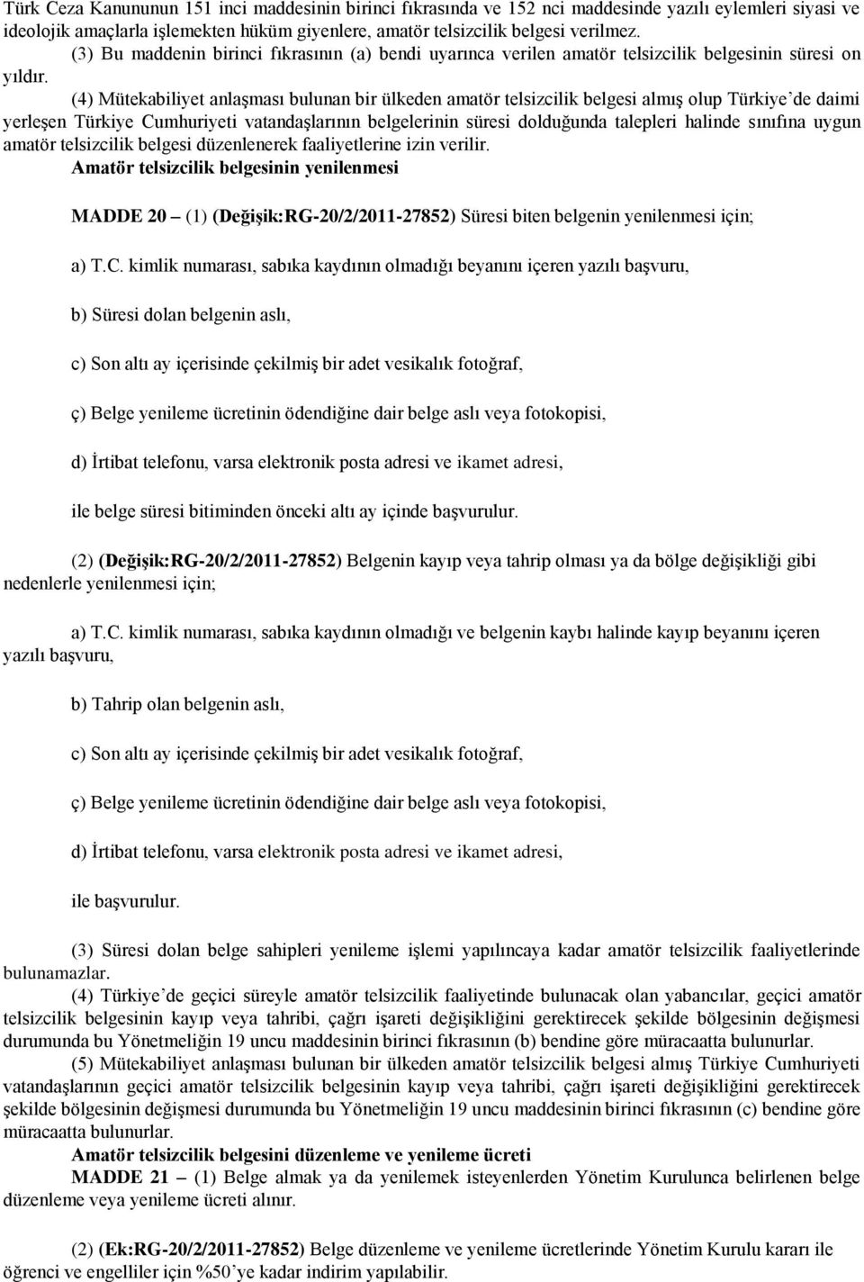 (4) Mütekabiliyet anlaşması bulunan bir ülkeden amatör telsizcilik belgesi almış olup Türkiye de daimi yerleşen Türkiye Cumhuriyeti vatandaşlarının belgelerinin süresi dolduğunda talepleri halinde