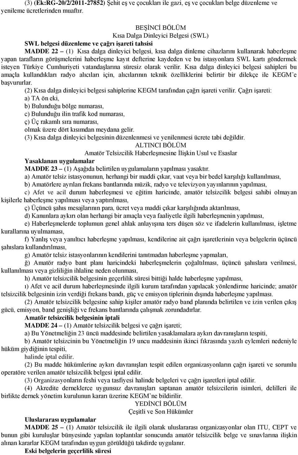 tarafların görüşmelerini haberleşme kayıt defterine kaydeden ve bu istasyonlara SWL kartı göndermek isteyen Türkiye Cumhuriyeti vatandaşlarına süresiz olarak verilir.