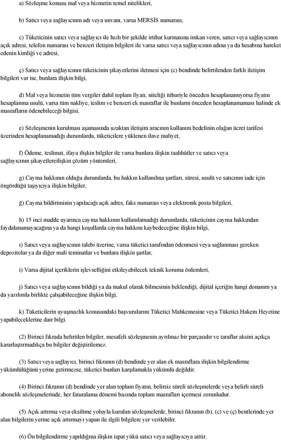 ç) Satıcı veya sağlayıcının tüketicinin şikayetlerini iletmesi için (c) bendinde belirtilenden farklı iletişim bilgileri var ise, bunlara ilişkin bilgi, d) Mal veya hizmetin tüm vergiler dahil toplam