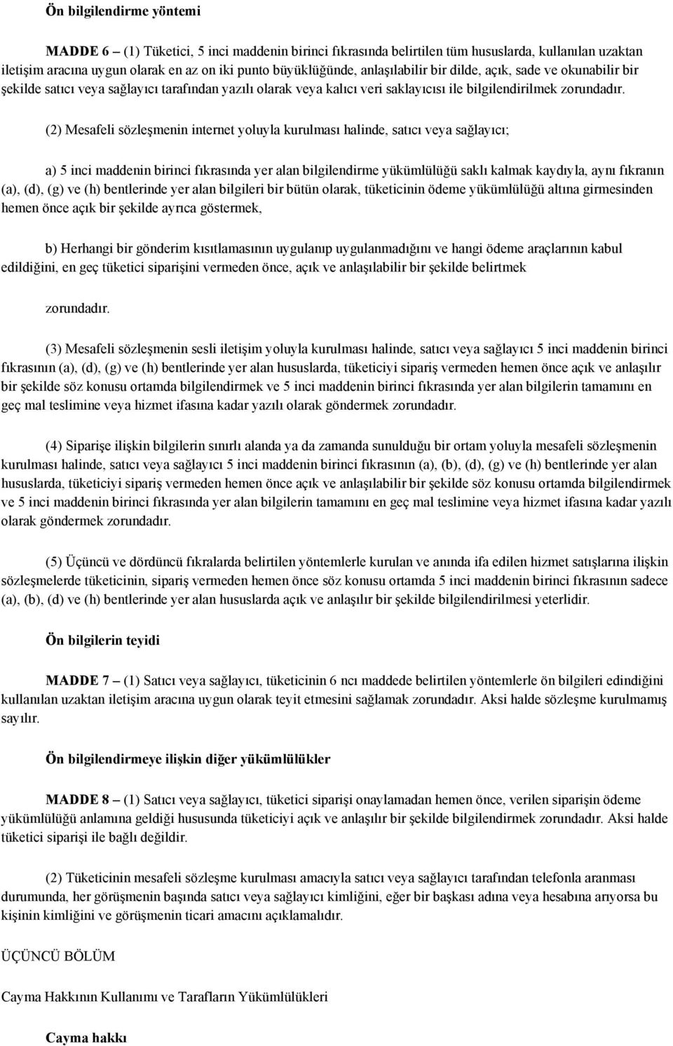 (2) Mesafeli sözleşmenin internet yoluyla kurulması halinde, satıcı veya sağlayıcı; a) 5 inci maddenin birinci fıkrasında yer alan bilgilendirme yükümlülüğü saklı kalmak kaydıyla, aynı fıkranın (a),