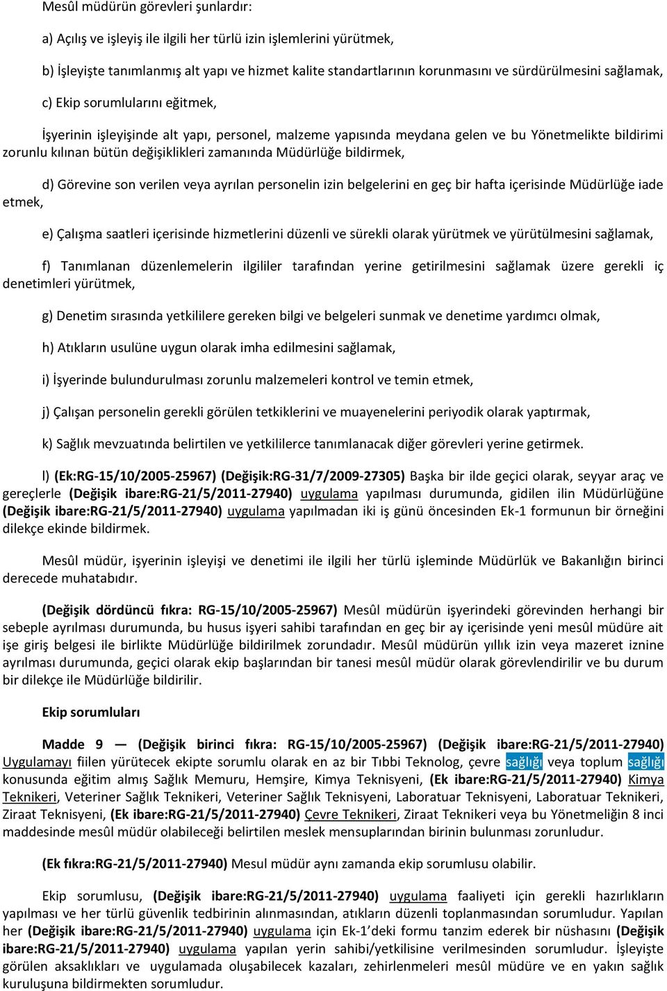 zamanında Müdürlüğe bildirmek, d) Görevine son verilen veya ayrılan personelin izin belgelerini en geç bir hafta içerisinde Müdürlüğe iade etmek, e) Çalışma saatleri içerisinde hizmetlerini düzenli