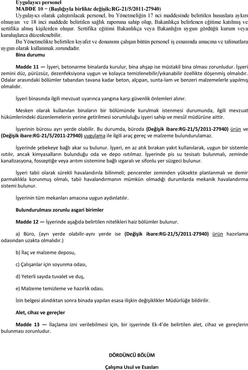 Sertifika eğitimi Bakanlıkça veya Bakanlığın uygun gördüğü kurum veya kuruluşlarca düzenlenebilir.