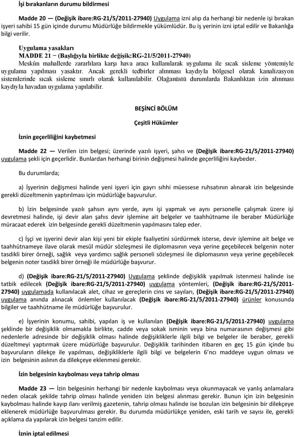 Uygulama yasakları MADDE 21 (Başlığıyla birlikte değişik:rg-21/5/2011-27940) Meskûn mahallerde zararlılara karşı hava aracı kullanılarak uygulama ile sıcak sisleme yöntemiyle uygulama yapılması