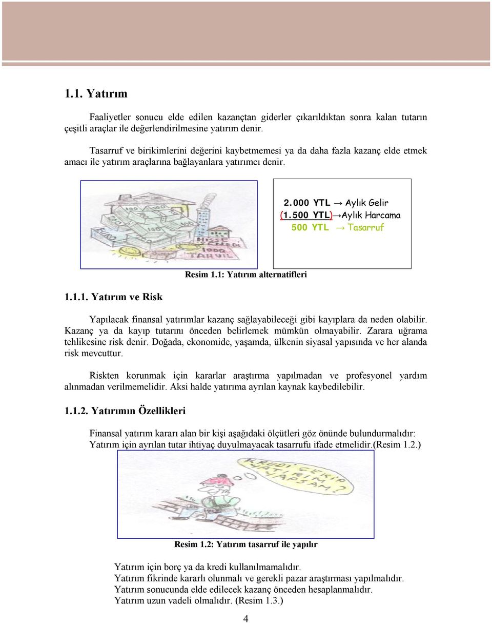 500 YTL) Aylık Harcama 500 YTL Tasarruf 1.1.1. Yatırım ve Risk Resim 1.1: Yatırım alternatifleri Yapılacak finansal yatırımlar kazanç sağlayabileceği gibi kayıplara da neden olabilir.