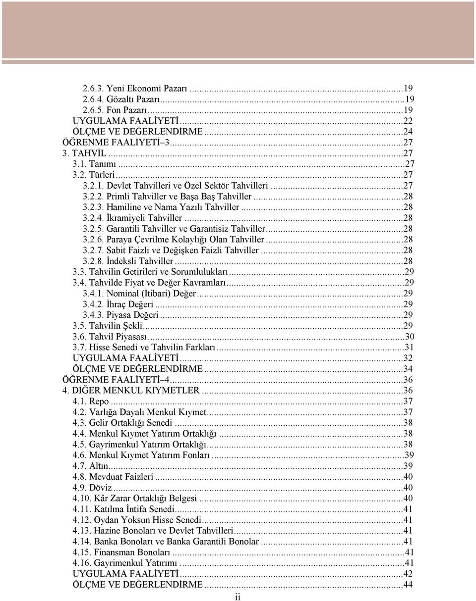 Garantili Tahviller ve Garantisiz Tahviller...28 3.2.6. Paraya Çevrilme Kolaylığı Olan Tahviller...28 3.2.7. Sabit Faizli ve Değişken Faizli Tahviller...28 3.2.8. İndeksli Tahviller...28 3.3. Tahvilin Getirileri ve Sorumlulukları.