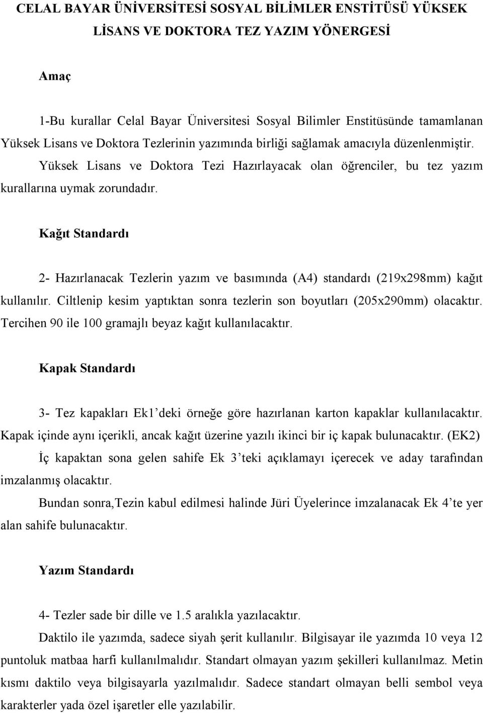 Kağıt Standardı 2- Hazırlanacak Tezlerin yazım ve basımında (A4) standardı (219x298mm) kağıt kullanılır. Ciltlenip kesim yaptıktan sonra tezlerin son boyutları (205x290mm) olacaktır.