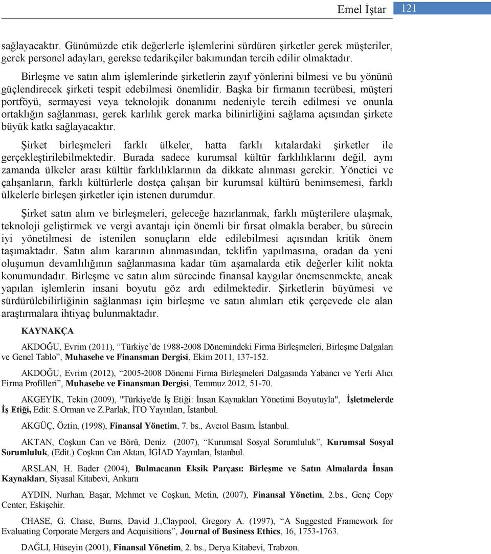 Başka bir firmanın tecrübesi, müşteri portföyü, sermayesi veya teknolojik donanımı nedeniyle tercih edilmesi ve onunla ortaklığın sağlanması, gerek karlılık gerek marka bilinirliğini sağlama