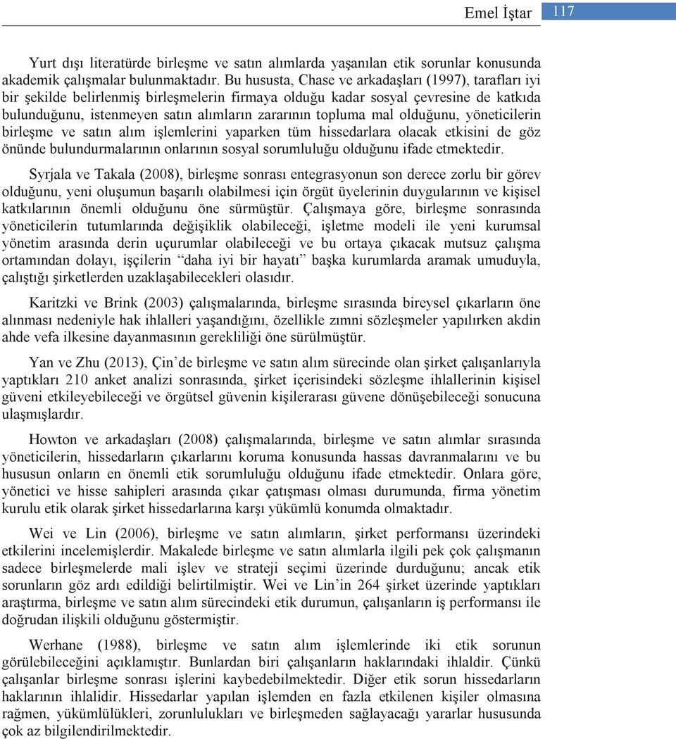 mal olduğunu, yöneticilerin birleşme ve satın alım işlemlerini yaparken tüm hissedarlara olacak etkisini de göz önünde bulundurmalarının onlarının sosyal sorumluluğu olduğunu ifade etmektedir.