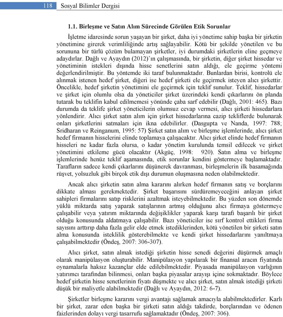 Dağlı ve Ayaydın (2012) ın çalışmasında, bir şirketin, diğer şirket hissedar ve yönetiminin istekleri dışında hisse senetlerini satın aldığı, ele geçirme yöntemi değerlendirilmiştir.