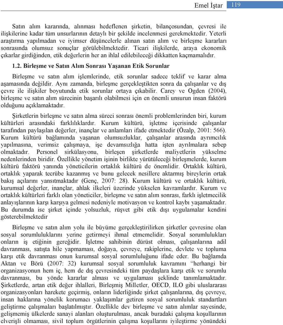 Ticari ilişkilerde, araya ekonomik çıkarlar girdiğinden, etik değerlerin her an ihlal edilebileceği dikkatten kaçmamalıdır. 1.2.