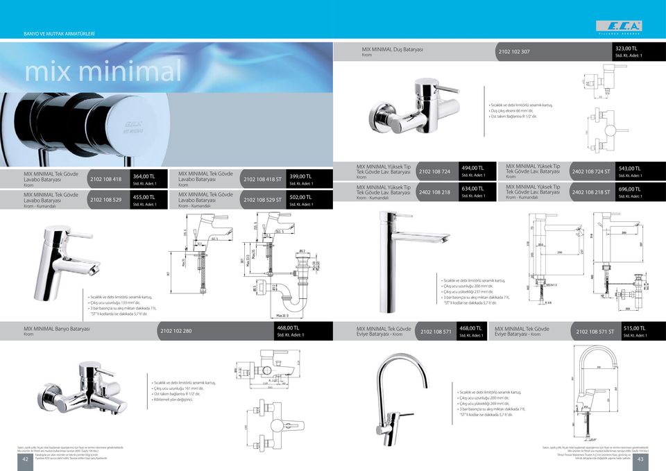 Lavabo Bataryası - Kumandalı 2102 108 418 ST 2102 108 529 ST 399,00 TL 502,00 TL MIX MINIMAL Yüksek Tip Tek Gövde Lav. Bataryası MIX MINIMAL Yüksek Tip Tek Gövde Lav.