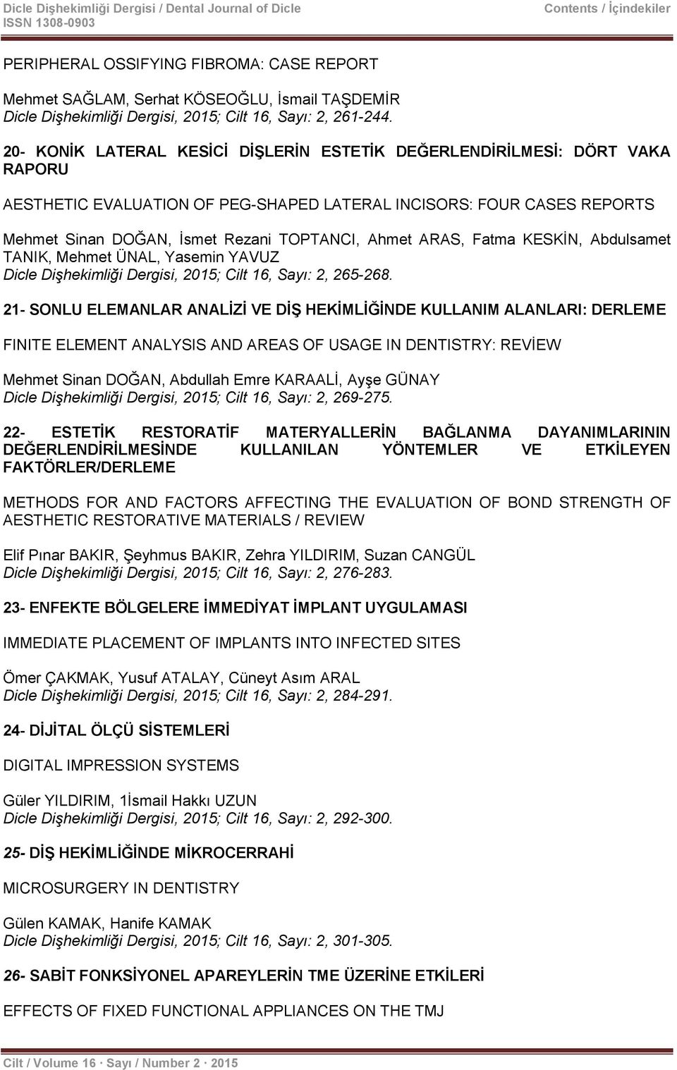 ARAS, Fatma KESKİN, Abdulsamet TANIK, Mehmet ÜNAL, Yasemin YAVUZ Dicle Dişhekimliği Dergisi, 2015; Cilt 16, Sayı: 2, 265-268.