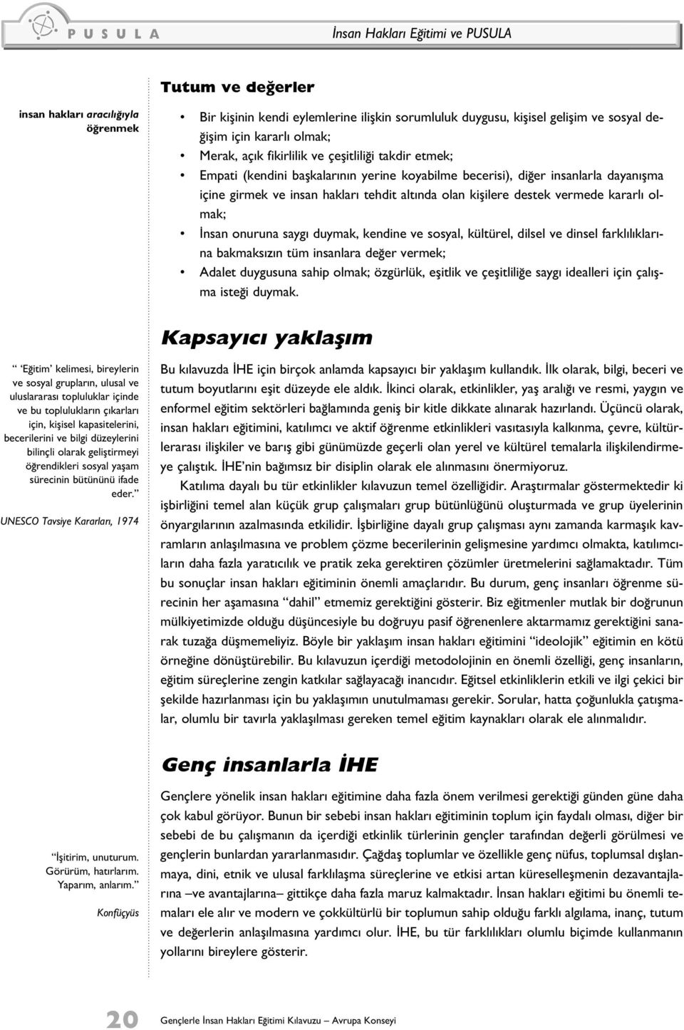 olan kişilere destek vermede kararlı olmak; İnsan onuruna saygı duymak, kendine ve sosyal, kültürel, dilsel ve dinsel farklılıklarına bakmaksızın tüm insanlara değer vermek; Adalet duygusuna sahip