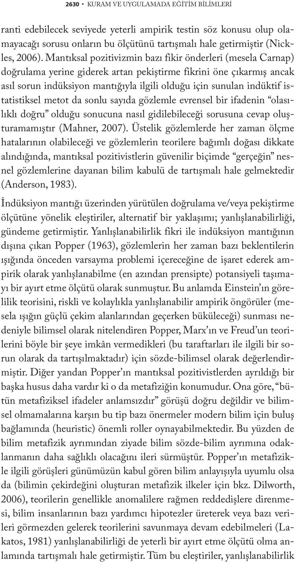 istatistiksel metot da sonlu sayıda gözlemle evrensel bir ifadenin olasılıklı doğru olduğu sonucuna nasıl gidilebileceği sorusuna cevap oluşturamamıştır (Mahner, 2007).