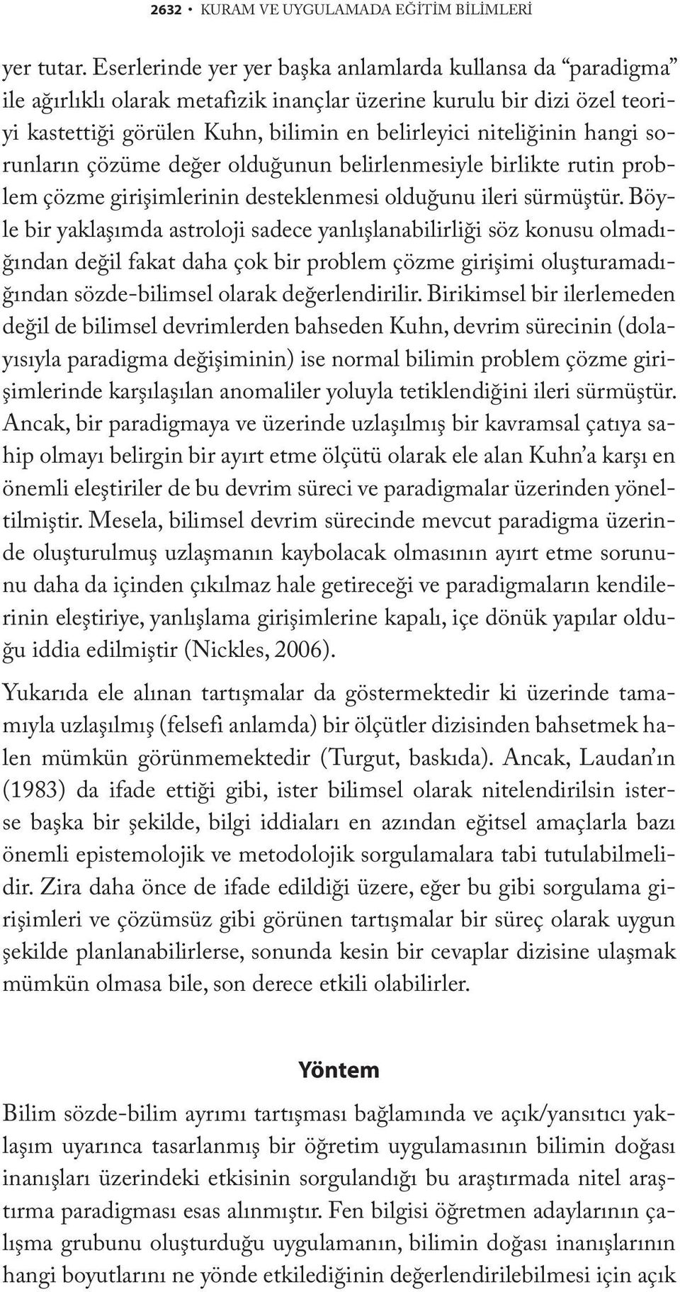 hangi sorunların çözüme değer olduğunun belirlenmesiyle birlikte rutin problem çözme girişimlerinin desteklenmesi olduğunu ileri sürmüştür.