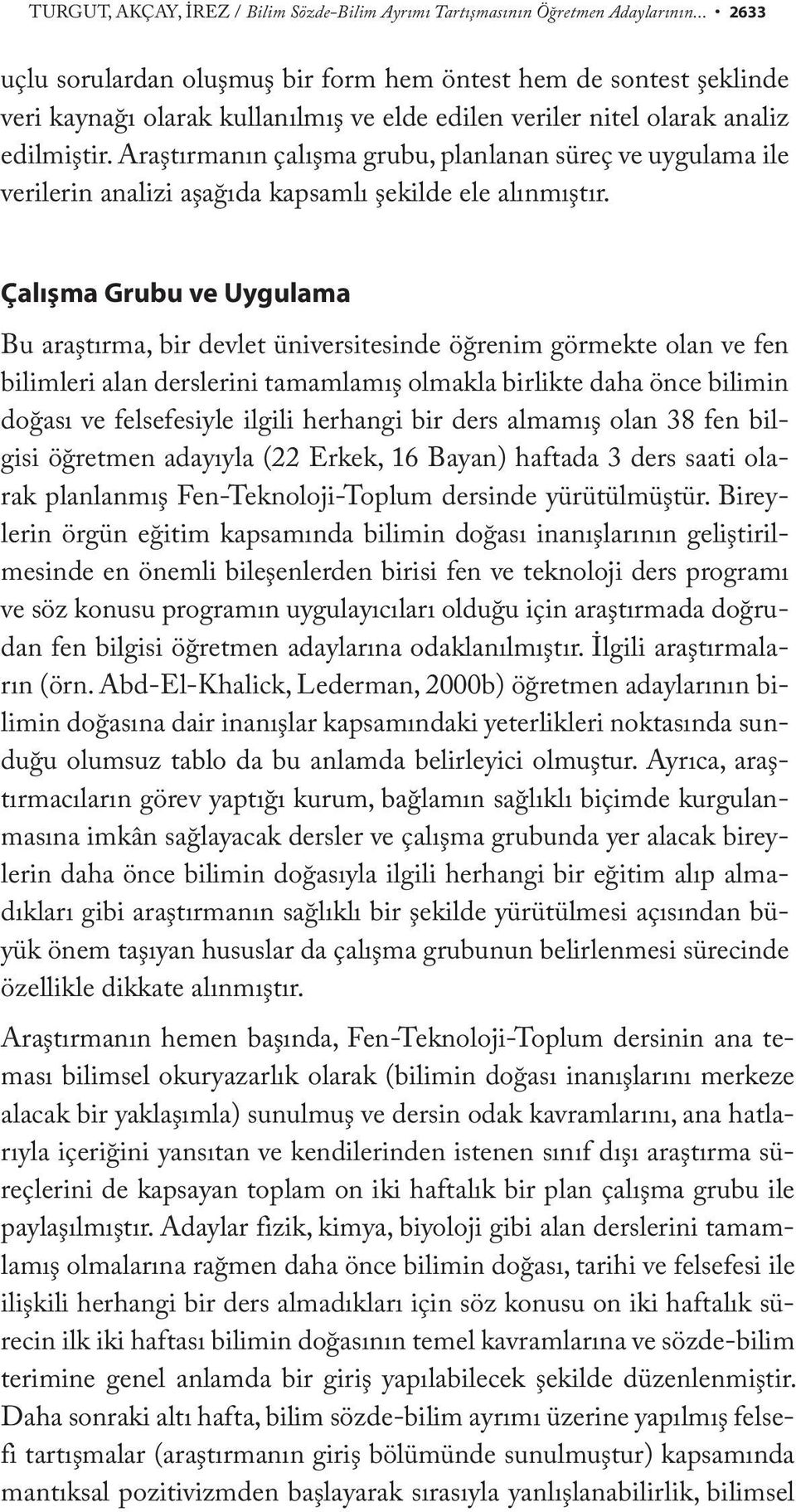 Araştırmanın çalışma grubu, planlanan süreç ve uygulama ile verilerin analizi aşağıda kapsamlı şekilde ele alınmıştır.