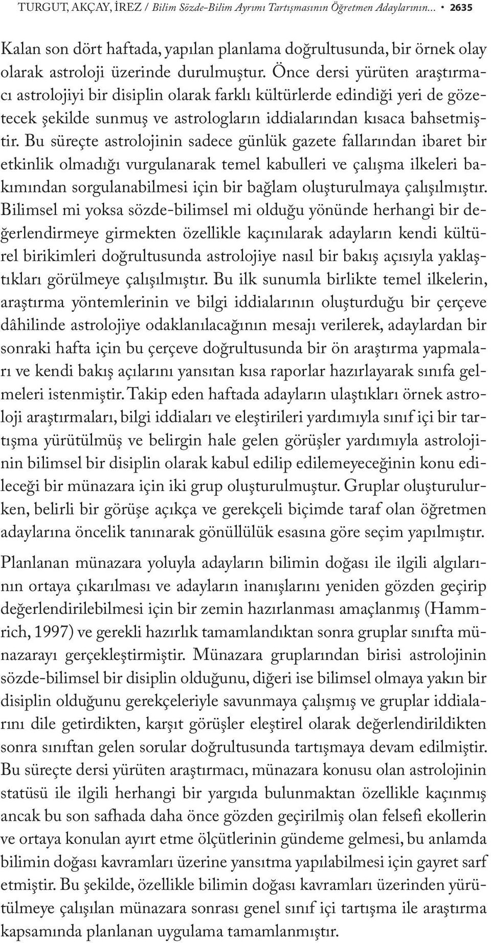 Bu süreçte astrolojinin sadece günlük gazete fallarından ibaret bir etkinlik olmadığı vurgulanarak temel kabulleri ve çalışma ilkeleri bakımından sorgulanabilmesi için bir bağlam oluşturulmaya