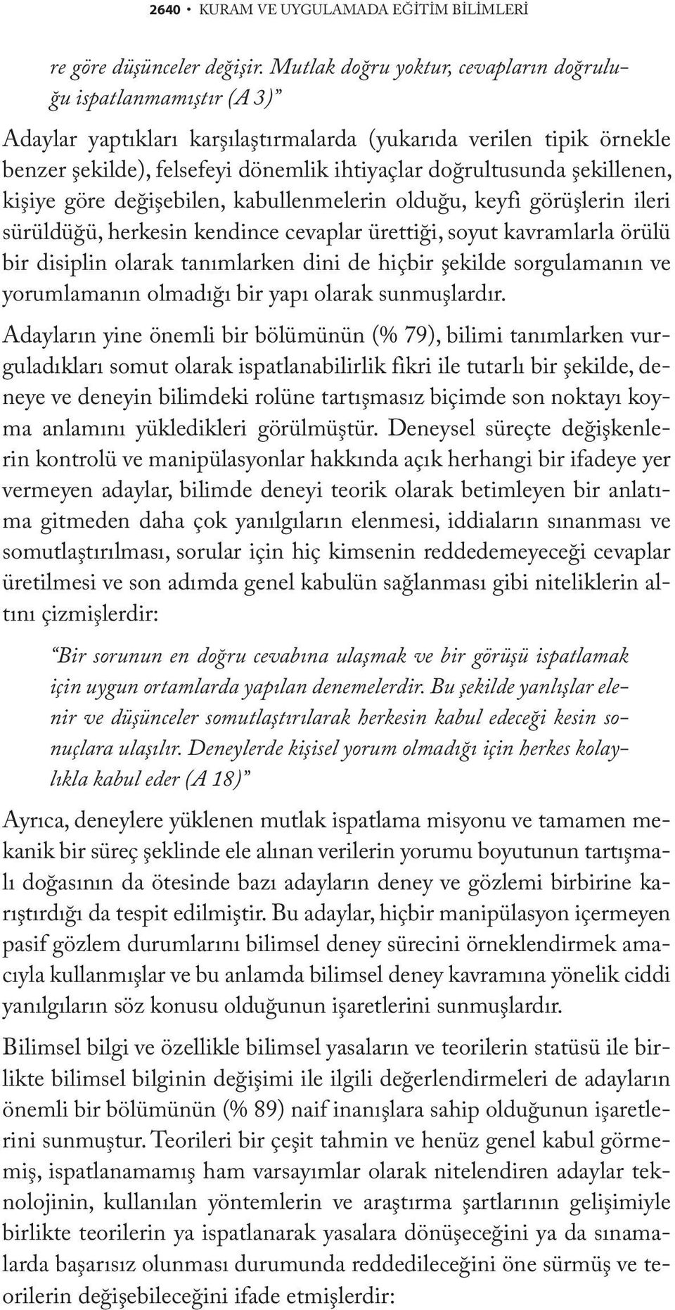 şekillenen, kişiye göre değişebilen, kabullenmelerin olduğu, keyfi görüşlerin ileri sürüldüğü, herkesin kendince cevaplar ürettiği, soyut kavramlarla örülü bir disiplin olarak tanımlarken dini de