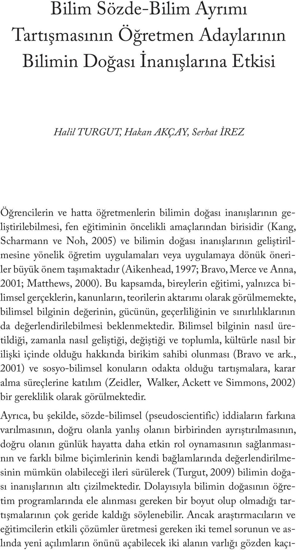 inanışlarının geliştirilebilmesi, fen eğitiminin öncelikli amaçlarından birisidir (Kang, Scharmann ve Noh, 2005) ve bilimin doğası inanışlarının geliştirilmesine yönelik öğretim uygulamaları veya