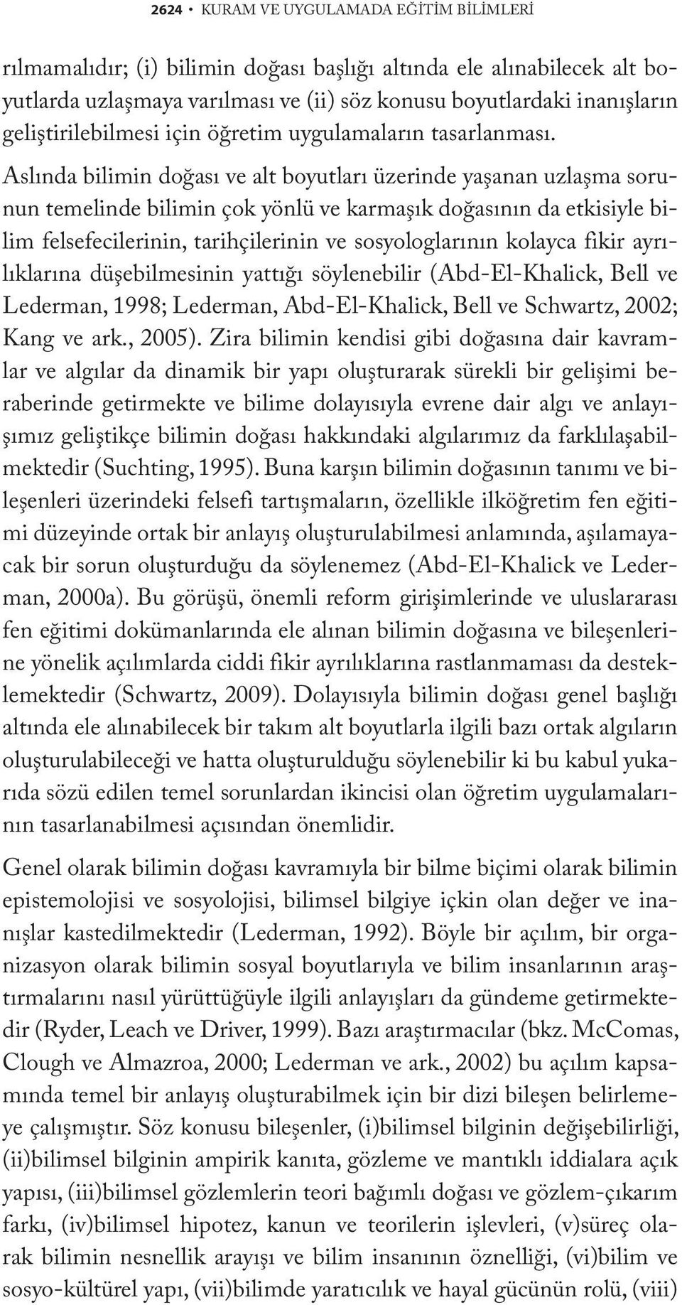 Aslında bilimin doğası ve alt boyutları üzerinde yaşanan uzlaşma sorunun temelinde bilimin çok yönlü ve karmaşık doğasının da etkisiyle bilim felsefecilerinin, tarihçilerinin ve sosyologlarının