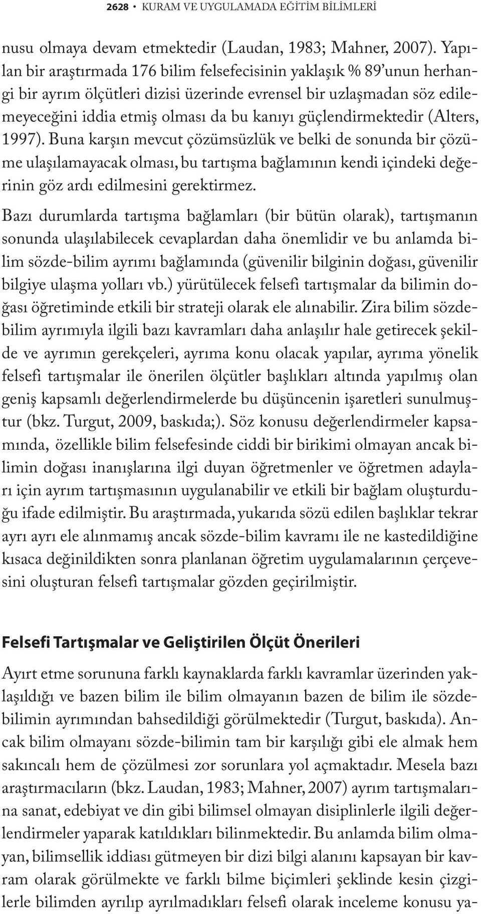 güçlendirmektedir (Alters, 1997). Buna karşın mevcut çözümsüzlük ve belki de sonunda bir çözüme ulaşılamayacak olması, bu tartışma bağlamının kendi içindeki değerinin göz ardı edilmesini gerektirmez.