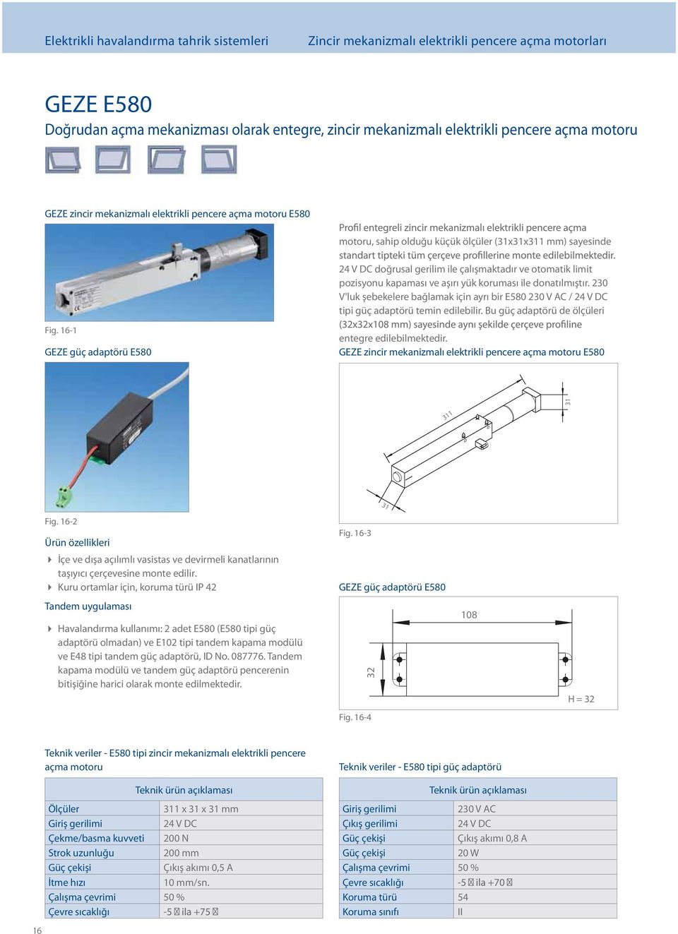 230 V'luk şebekelere bağlamak için ayrı bir E580 230 V AC / 24 V DC tipi güç adaptörü temin edilebilir. Bu güç adaptörü de ölçüleri Fig. 16-1 GEZE güç adaptörü E580 entegre edilebilmektedir.