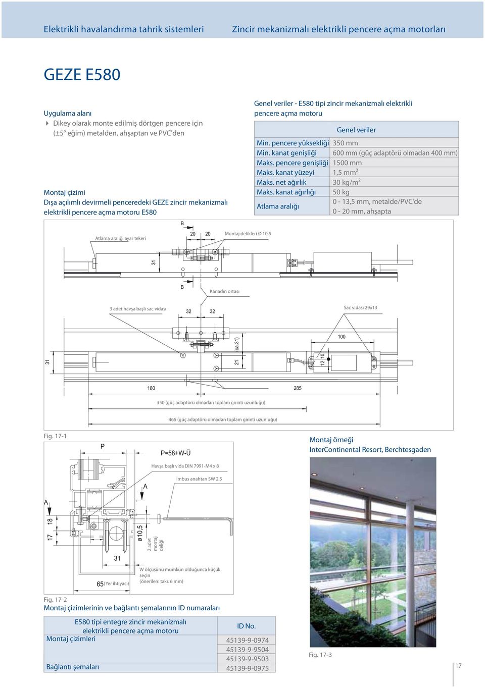 pencere açma motoru Genel veriler Min. pencere yüksekliği 350 mm Min. kanat genişliği 600 mm (güç adaptörü olmadan 400 mm) Maks. pencere genişliği 1500 mm Maks. kanat yüzeyi 1,5 mm2 Maks.