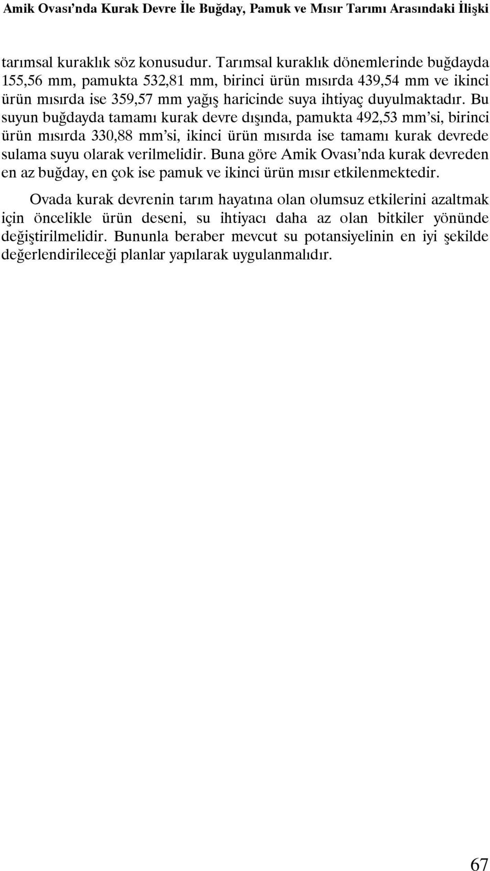 Bu suyun buğdayda tamamı kurak devre dışında, pamukta 492,53 mm si, birinci ürün mısırda 330,88 mm si, ikinci ürün mısırda ise tamamı kurak devrede sulama suyu olarak verilmelidir.